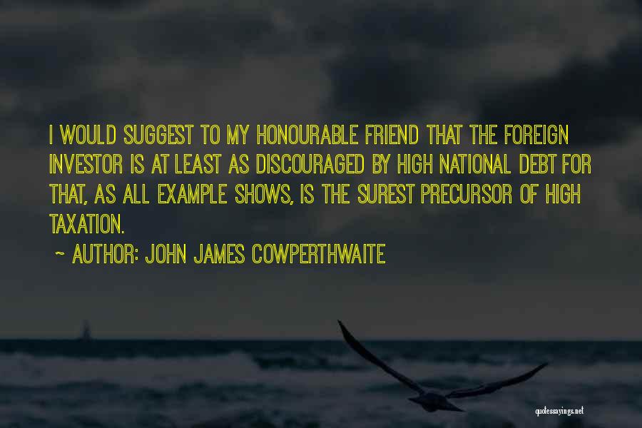 John James Cowperthwaite Quotes: I Would Suggest To My Honourable Friend That The Foreign Investor Is At Least As Discouraged By High National Debt