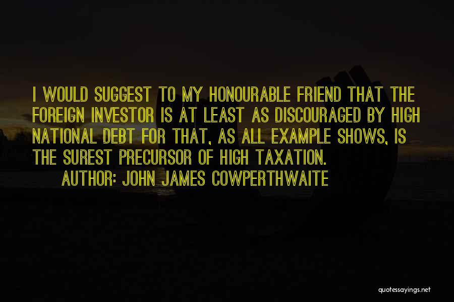 John James Cowperthwaite Quotes: I Would Suggest To My Honourable Friend That The Foreign Investor Is At Least As Discouraged By High National Debt