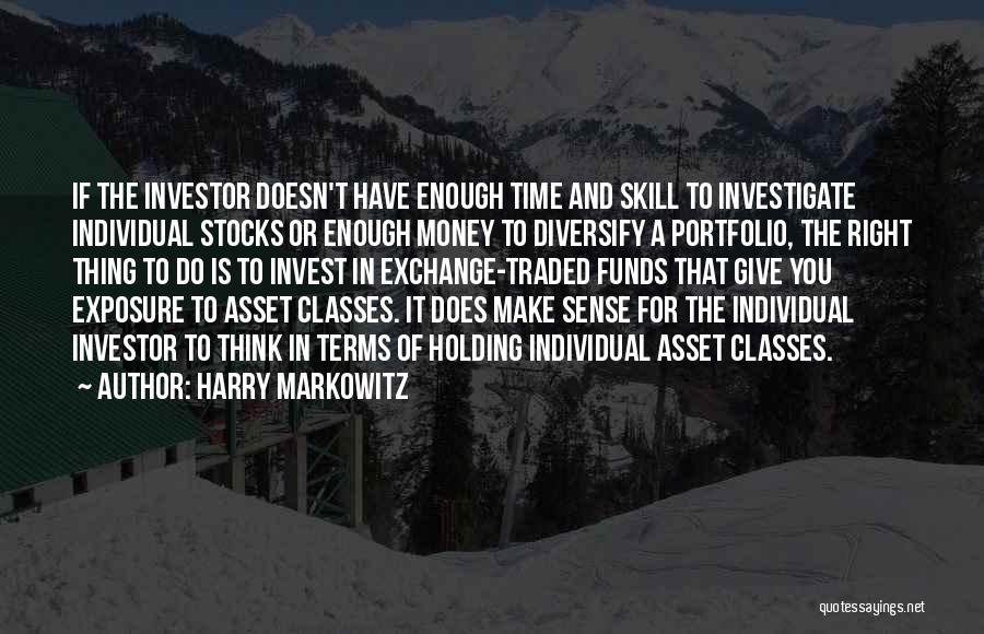 Harry Markowitz Quotes: If The Investor Doesn't Have Enough Time And Skill To Investigate Individual Stocks Or Enough Money To Diversify A Portfolio,