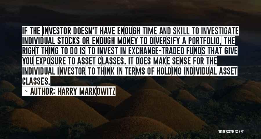 Harry Markowitz Quotes: If The Investor Doesn't Have Enough Time And Skill To Investigate Individual Stocks Or Enough Money To Diversify A Portfolio,