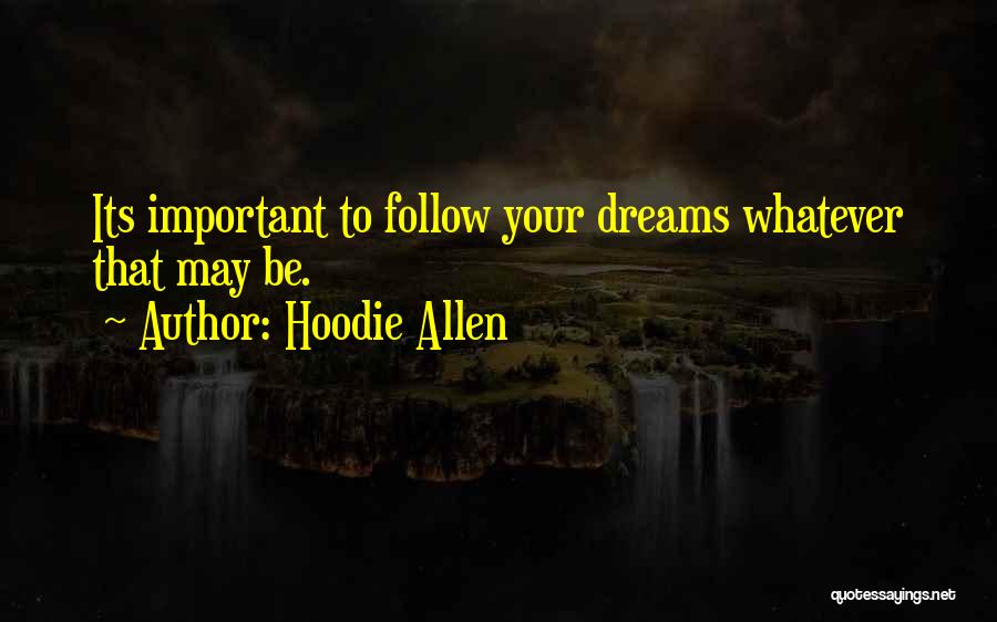 Hoodie Allen Quotes: Its Important To Follow Your Dreams Whatever That May Be.