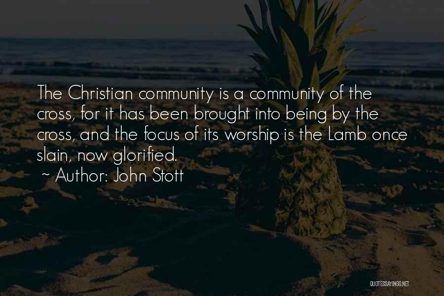 John Stott Quotes: The Christian Community Is A Community Of The Cross, For It Has Been Brought Into Being By The Cross, And