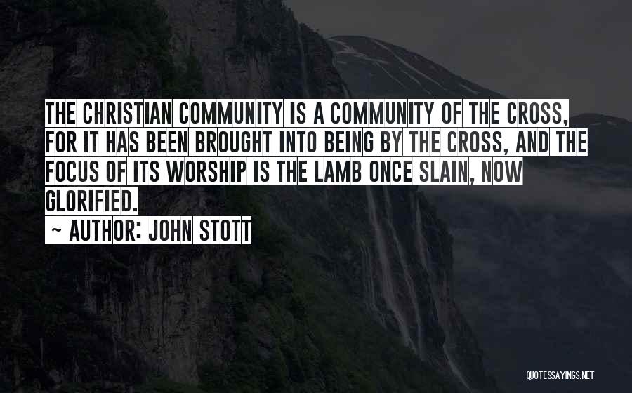 John Stott Quotes: The Christian Community Is A Community Of The Cross, For It Has Been Brought Into Being By The Cross, And