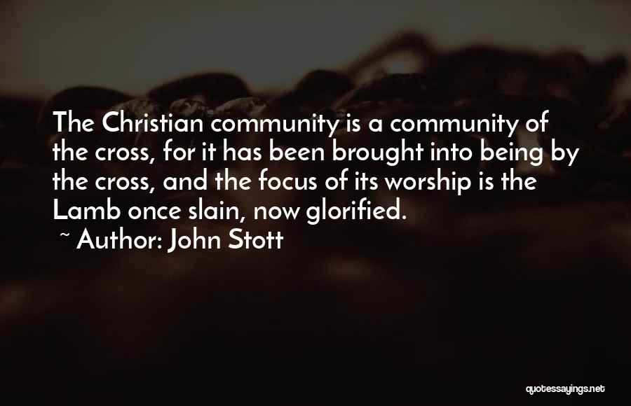 John Stott Quotes: The Christian Community Is A Community Of The Cross, For It Has Been Brought Into Being By The Cross, And