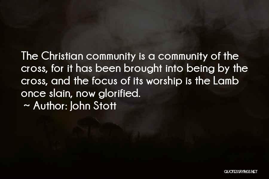 John Stott Quotes: The Christian Community Is A Community Of The Cross, For It Has Been Brought Into Being By The Cross, And