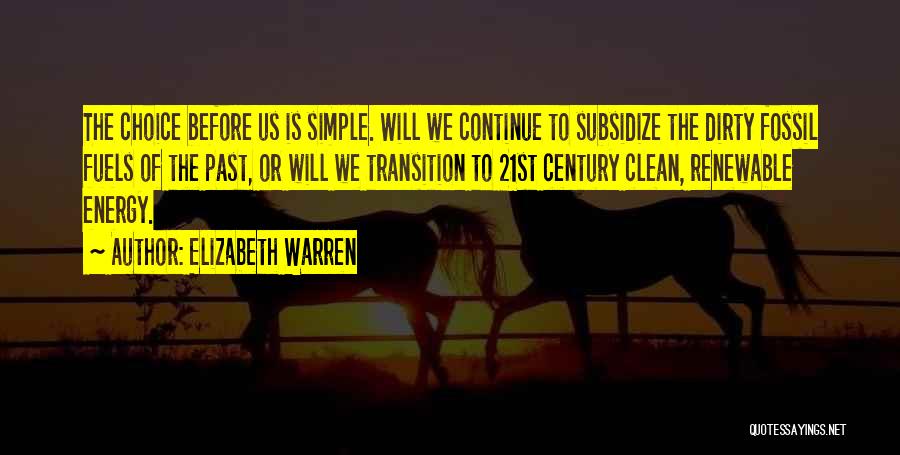 Elizabeth Warren Quotes: The Choice Before Us Is Simple. Will We Continue To Subsidize The Dirty Fossil Fuels Of The Past, Or Will