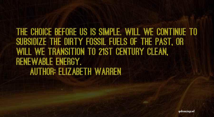 Elizabeth Warren Quotes: The Choice Before Us Is Simple. Will We Continue To Subsidize The Dirty Fossil Fuels Of The Past, Or Will