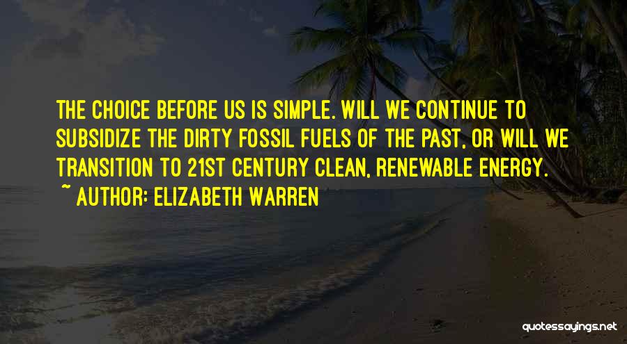 Elizabeth Warren Quotes: The Choice Before Us Is Simple. Will We Continue To Subsidize The Dirty Fossil Fuels Of The Past, Or Will