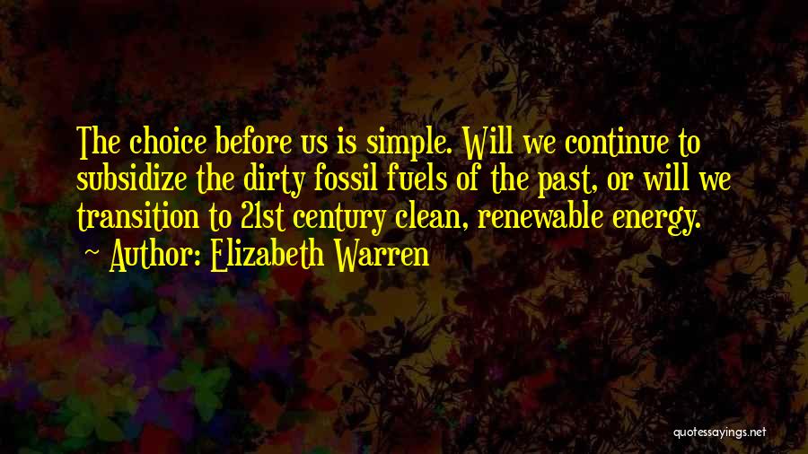 Elizabeth Warren Quotes: The Choice Before Us Is Simple. Will We Continue To Subsidize The Dirty Fossil Fuels Of The Past, Or Will