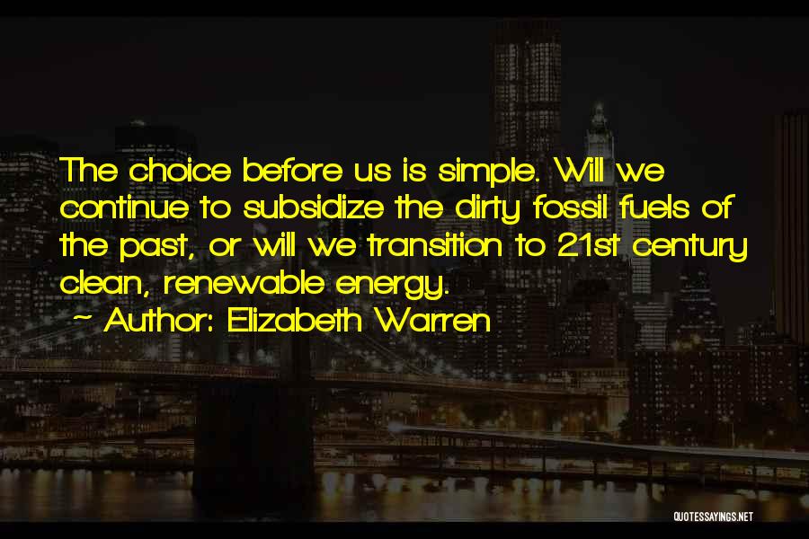 Elizabeth Warren Quotes: The Choice Before Us Is Simple. Will We Continue To Subsidize The Dirty Fossil Fuels Of The Past, Or Will