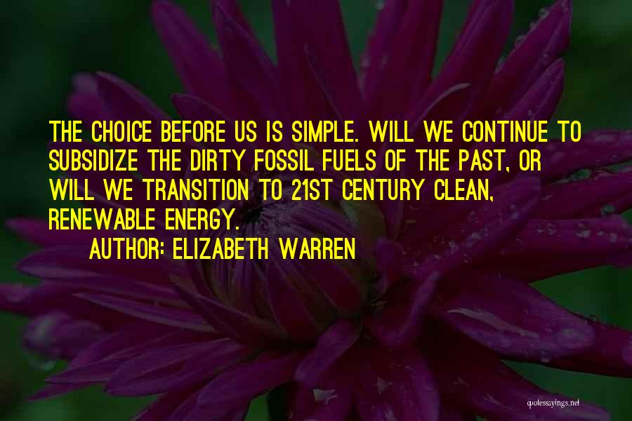 Elizabeth Warren Quotes: The Choice Before Us Is Simple. Will We Continue To Subsidize The Dirty Fossil Fuels Of The Past, Or Will