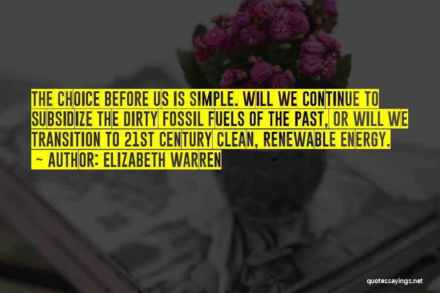 Elizabeth Warren Quotes: The Choice Before Us Is Simple. Will We Continue To Subsidize The Dirty Fossil Fuels Of The Past, Or Will