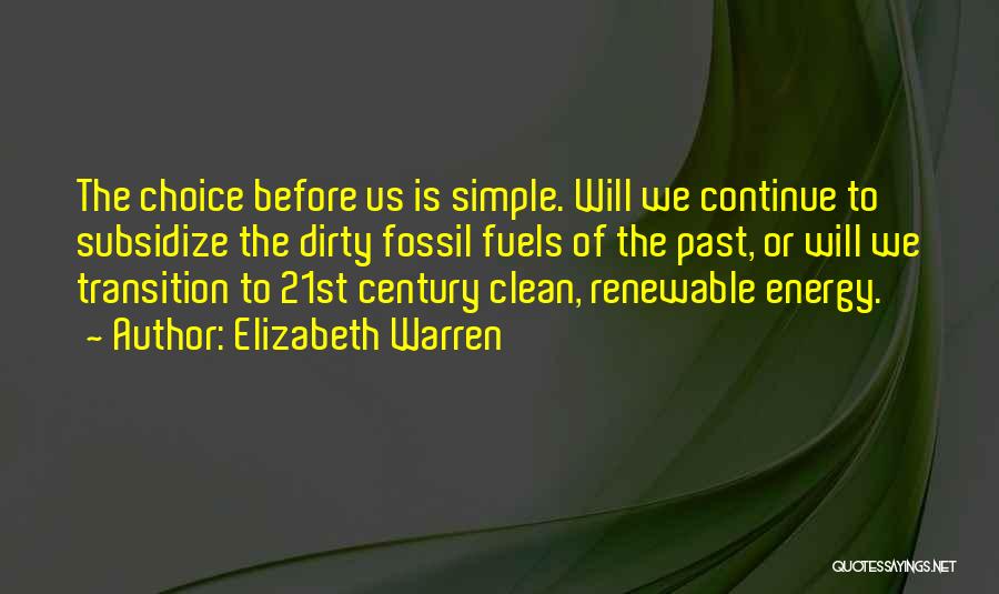Elizabeth Warren Quotes: The Choice Before Us Is Simple. Will We Continue To Subsidize The Dirty Fossil Fuels Of The Past, Or Will