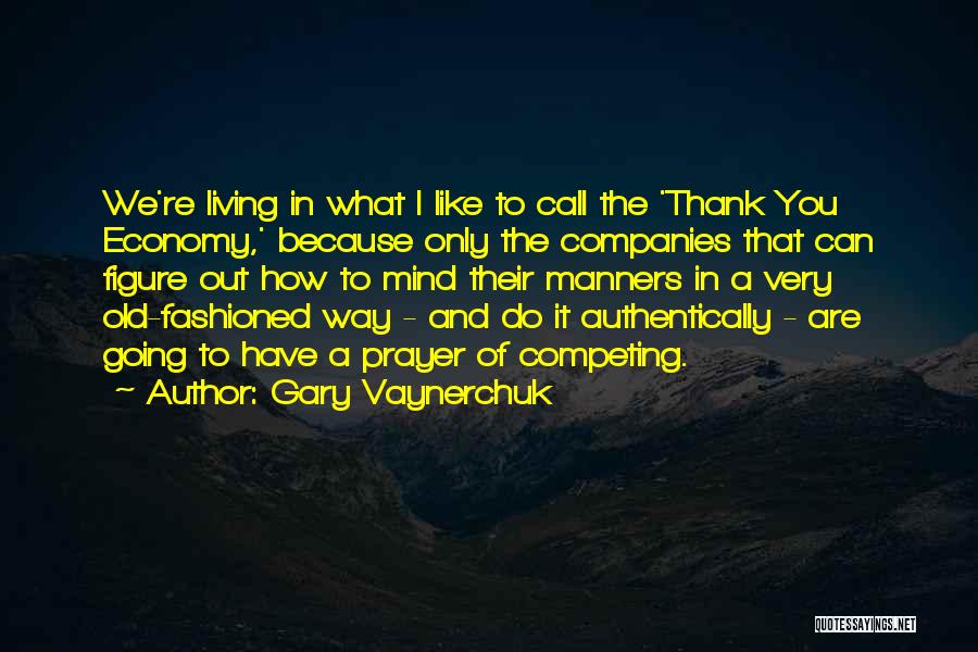 Gary Vaynerchuk Quotes: We're Living In What I Like To Call The 'thank You Economy,' Because Only The Companies That Can Figure Out