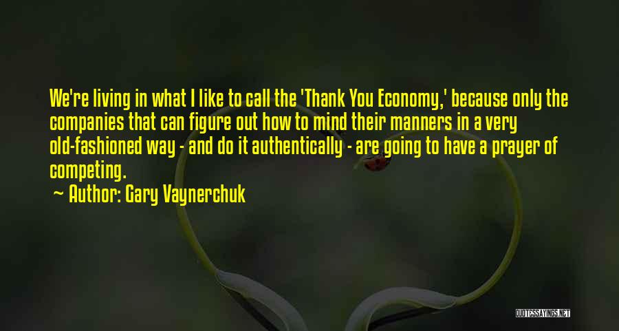 Gary Vaynerchuk Quotes: We're Living In What I Like To Call The 'thank You Economy,' Because Only The Companies That Can Figure Out