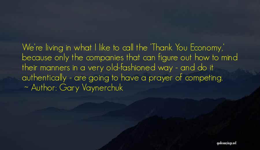 Gary Vaynerchuk Quotes: We're Living In What I Like To Call The 'thank You Economy,' Because Only The Companies That Can Figure Out