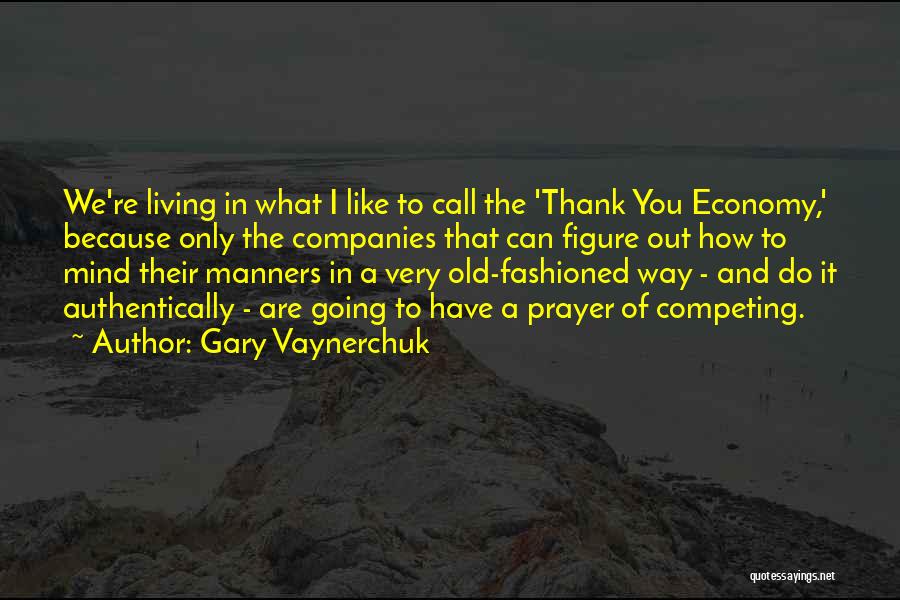 Gary Vaynerchuk Quotes: We're Living In What I Like To Call The 'thank You Economy,' Because Only The Companies That Can Figure Out