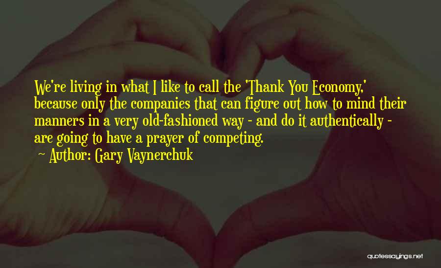 Gary Vaynerchuk Quotes: We're Living In What I Like To Call The 'thank You Economy,' Because Only The Companies That Can Figure Out