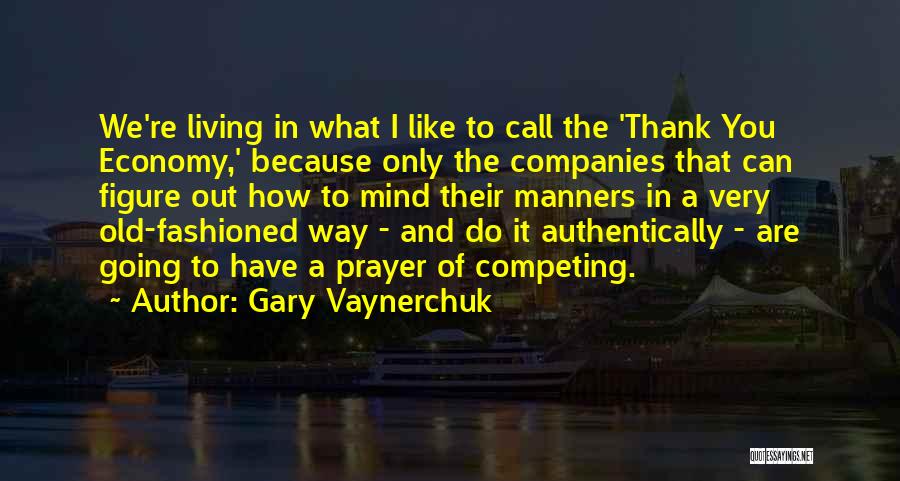 Gary Vaynerchuk Quotes: We're Living In What I Like To Call The 'thank You Economy,' Because Only The Companies That Can Figure Out
