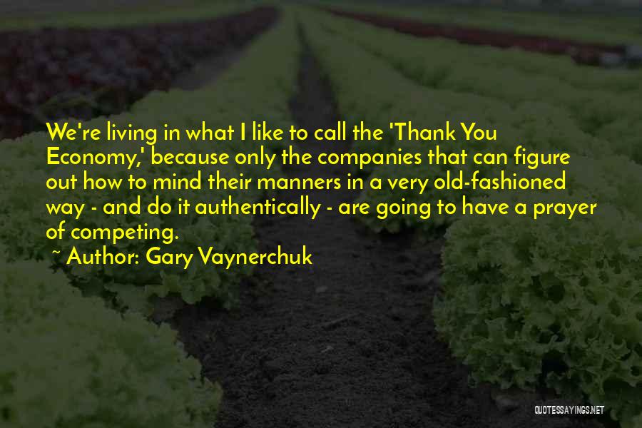 Gary Vaynerchuk Quotes: We're Living In What I Like To Call The 'thank You Economy,' Because Only The Companies That Can Figure Out