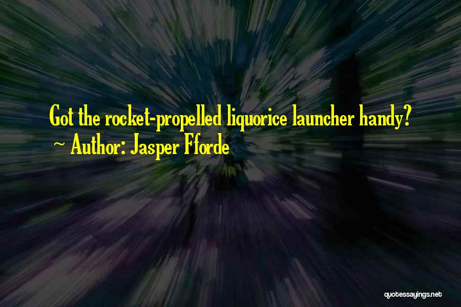 Jasper Fforde Quotes: Got The Rocket-propelled Liquorice Launcher Handy?
