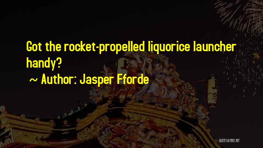 Jasper Fforde Quotes: Got The Rocket-propelled Liquorice Launcher Handy?