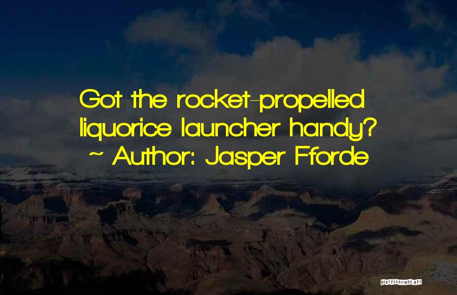 Jasper Fforde Quotes: Got The Rocket-propelled Liquorice Launcher Handy?