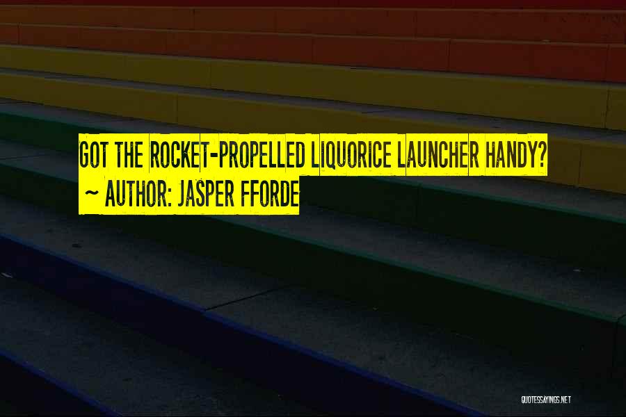 Jasper Fforde Quotes: Got The Rocket-propelled Liquorice Launcher Handy?