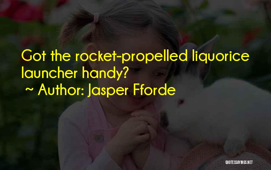 Jasper Fforde Quotes: Got The Rocket-propelled Liquorice Launcher Handy?