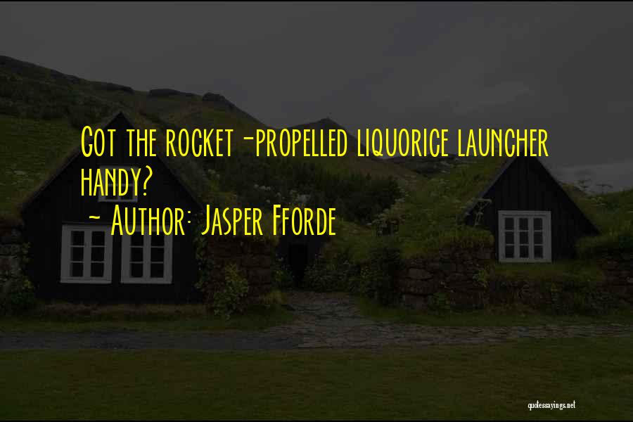 Jasper Fforde Quotes: Got The Rocket-propelled Liquorice Launcher Handy?