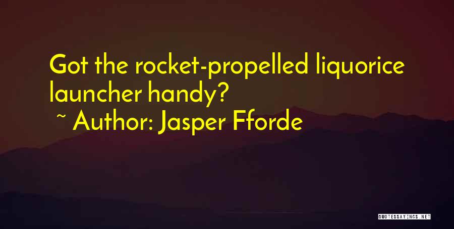 Jasper Fforde Quotes: Got The Rocket-propelled Liquorice Launcher Handy?