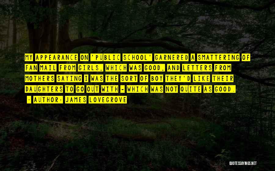 James Lovegrove Quotes: My Appearance On 'public School' Garnered A Smattering Of Fan Mail From Girls, Which Was Good, And Letters From Mothers