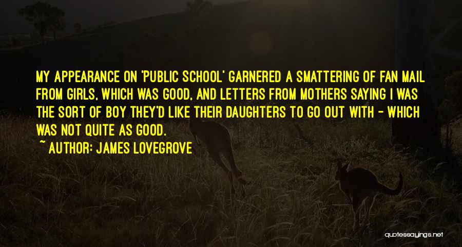 James Lovegrove Quotes: My Appearance On 'public School' Garnered A Smattering Of Fan Mail From Girls, Which Was Good, And Letters From Mothers