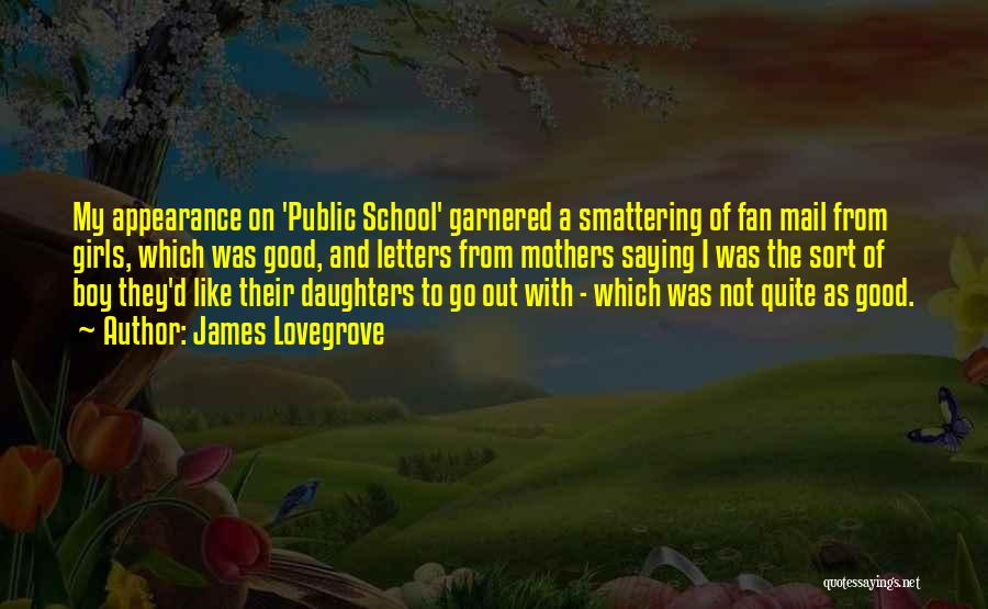 James Lovegrove Quotes: My Appearance On 'public School' Garnered A Smattering Of Fan Mail From Girls, Which Was Good, And Letters From Mothers