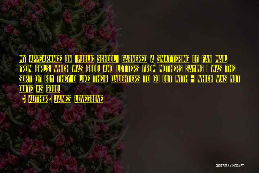 James Lovegrove Quotes: My Appearance On 'public School' Garnered A Smattering Of Fan Mail From Girls, Which Was Good, And Letters From Mothers