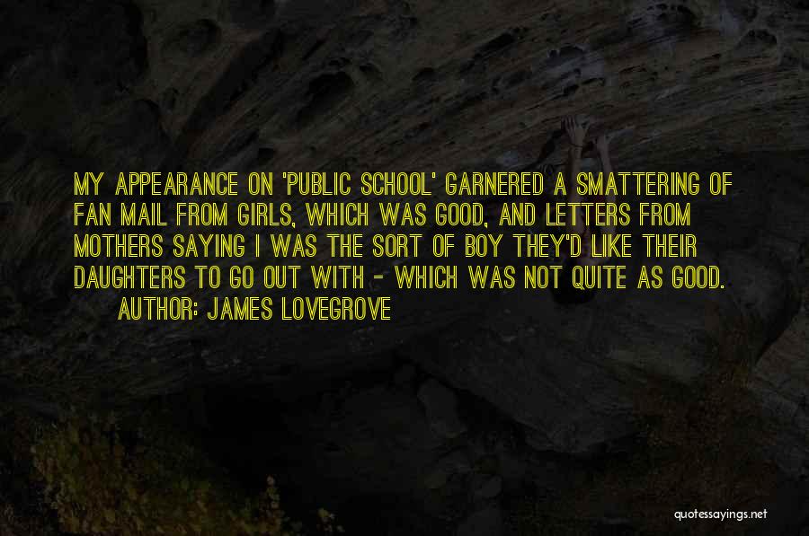 James Lovegrove Quotes: My Appearance On 'public School' Garnered A Smattering Of Fan Mail From Girls, Which Was Good, And Letters From Mothers