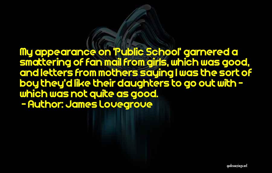 James Lovegrove Quotes: My Appearance On 'public School' Garnered A Smattering Of Fan Mail From Girls, Which Was Good, And Letters From Mothers