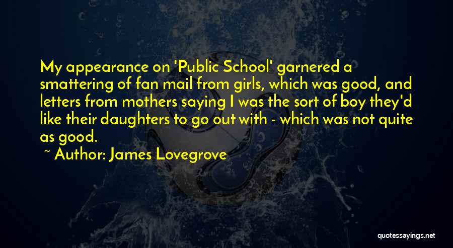 James Lovegrove Quotes: My Appearance On 'public School' Garnered A Smattering Of Fan Mail From Girls, Which Was Good, And Letters From Mothers