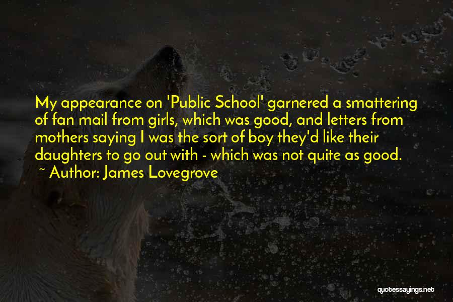 James Lovegrove Quotes: My Appearance On 'public School' Garnered A Smattering Of Fan Mail From Girls, Which Was Good, And Letters From Mothers