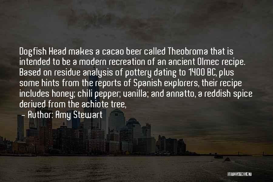 Amy Stewart Quotes: Dogfish Head Makes A Cacao Beer Called Theobroma That Is Intended To Be A Modern Recreation Of An Ancient Olmec