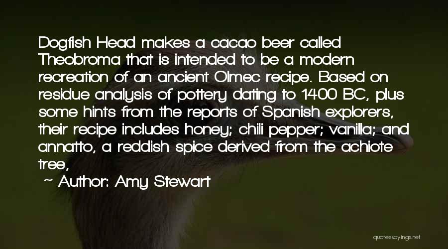 Amy Stewart Quotes: Dogfish Head Makes A Cacao Beer Called Theobroma That Is Intended To Be A Modern Recreation Of An Ancient Olmec