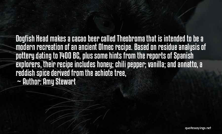 Amy Stewart Quotes: Dogfish Head Makes A Cacao Beer Called Theobroma That Is Intended To Be A Modern Recreation Of An Ancient Olmec