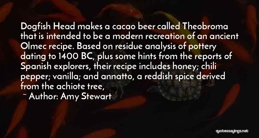 Amy Stewart Quotes: Dogfish Head Makes A Cacao Beer Called Theobroma That Is Intended To Be A Modern Recreation Of An Ancient Olmec