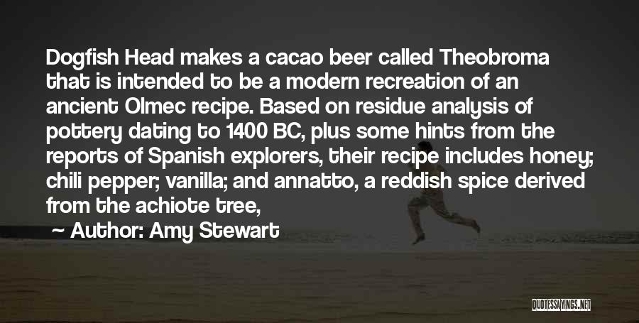 Amy Stewart Quotes: Dogfish Head Makes A Cacao Beer Called Theobroma That Is Intended To Be A Modern Recreation Of An Ancient Olmec