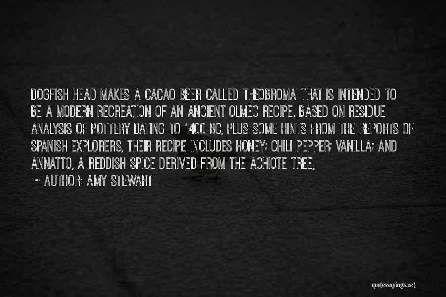 Amy Stewart Quotes: Dogfish Head Makes A Cacao Beer Called Theobroma That Is Intended To Be A Modern Recreation Of An Ancient Olmec