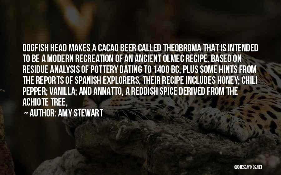 Amy Stewart Quotes: Dogfish Head Makes A Cacao Beer Called Theobroma That Is Intended To Be A Modern Recreation Of An Ancient Olmec