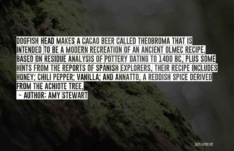 Amy Stewart Quotes: Dogfish Head Makes A Cacao Beer Called Theobroma That Is Intended To Be A Modern Recreation Of An Ancient Olmec