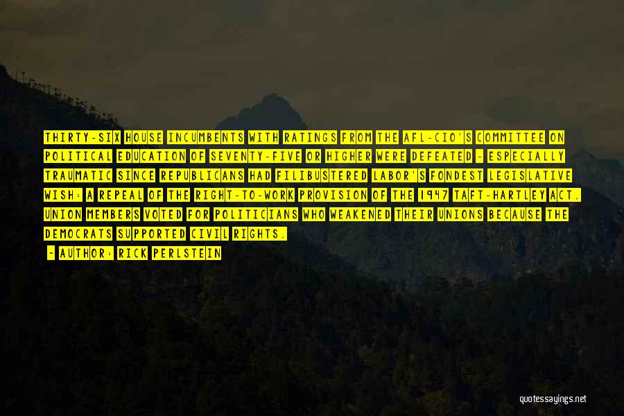 Rick Perlstein Quotes: Thirty-six House Incumbents With Ratings From The Afl-cio's Committee On Political Education Of Seventy-five Or Higher Were Defeated - Especially