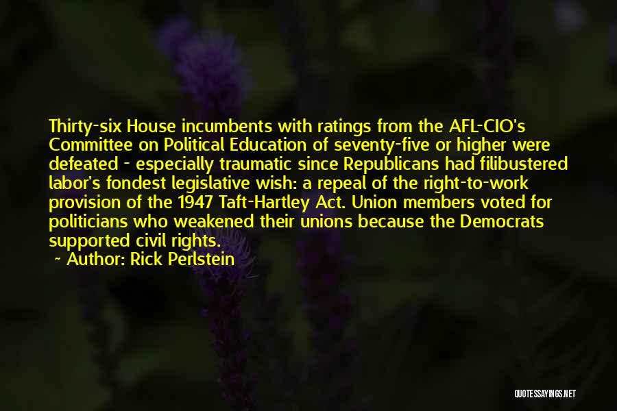 Rick Perlstein Quotes: Thirty-six House Incumbents With Ratings From The Afl-cio's Committee On Political Education Of Seventy-five Or Higher Were Defeated - Especially