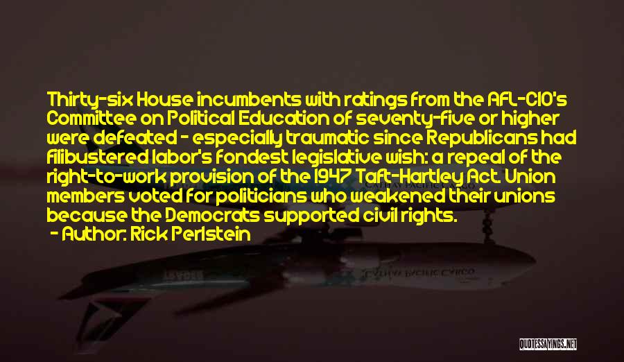 Rick Perlstein Quotes: Thirty-six House Incumbents With Ratings From The Afl-cio's Committee On Political Education Of Seventy-five Or Higher Were Defeated - Especially